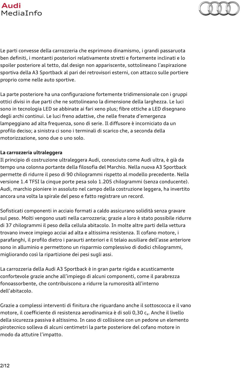 La parte posteriore ha una configurazione fortemente tridimensionale con i gruppi ottici divisi in due parti che ne sottolineano la dimensione della larghezza.