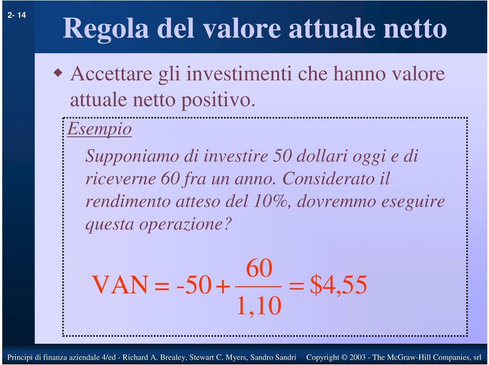 Esempio Supponiamo di investire 50 dollari oggi e di riceverne 60 fra