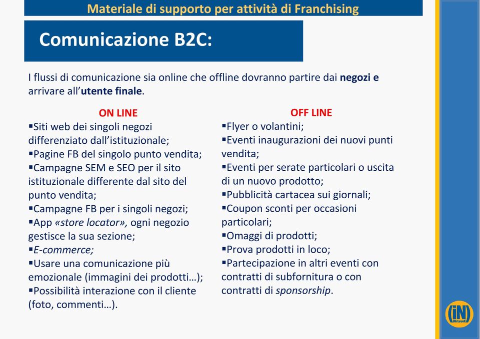 FB per i singoli negozi; App «store locator», ogni negozio gestisce la sua sezione; E-commerce; Usare una comunicazione più emozionale (immagini dei prodotti ); Possibilitàinterazione con il cliente