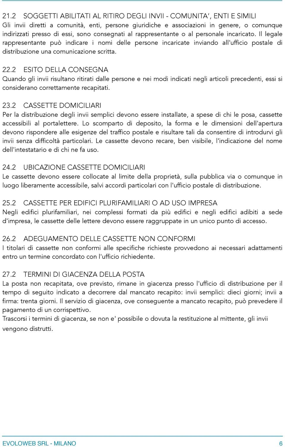 22.2 ESITO DELLA CONSEGNA Quando gli invii risultano ritirati dalle persone e nei modi indicati negli articoli precedenti, essi si considerano correttamente recapitati. 23.