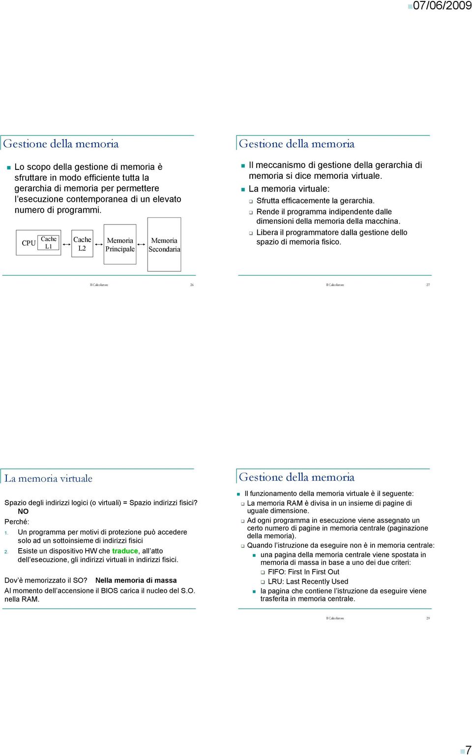 La memoria virtuale: Sfrutta efficacemente la gerarchia. Rende il programma indipendente dalle dimensioni della memoria della macchina.