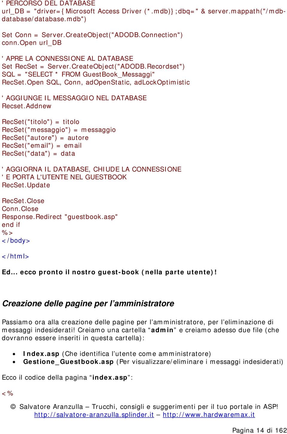 Open SQL, Conn, adopenstatic, adlockoptimistic ' AGGIUNGE IL MESSAGGIO NEL DATABASE Recset.