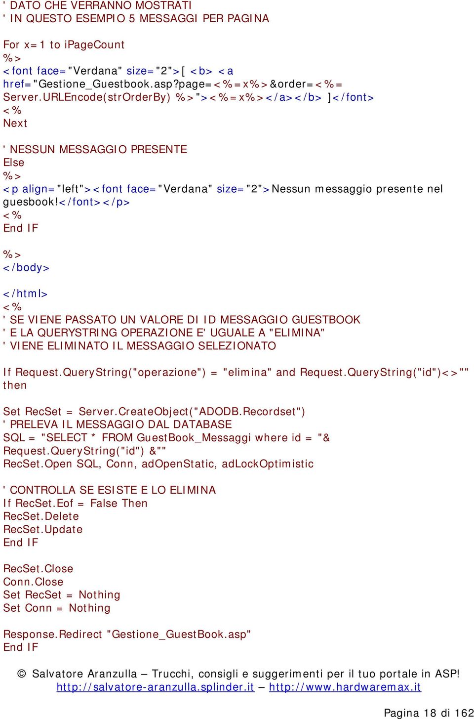 </font></p> % > </body> </html> ' SE VIENE PASSATO UN VALORE DI ID MESSAGGIO GUESTBOOK ' E LA QUERYSTRING OPERAZIONE E' UGUALE A "ELIMINA" ' VIENE ELIMINATO IL MESSAGGIO SELEZIONATO If Request.