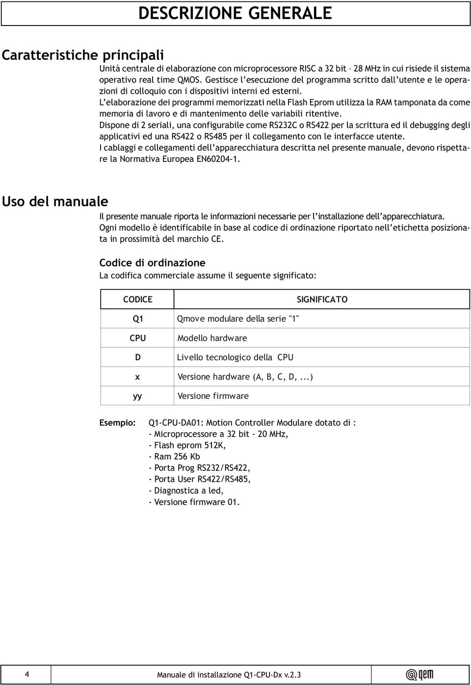 L elaborazione dei programmi memorizzati nella Flash Eprom utilizza la RAM tamponata da come memoria di lavoro e di mantenimento delle variabili ritentive.