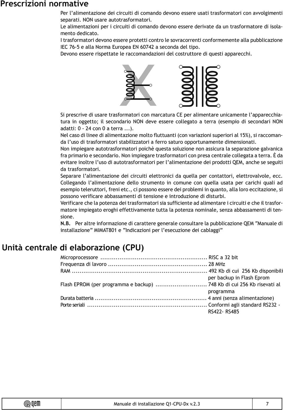 I trasformatori devono essere protetti contro le sovracorrenti conformemente alla pubblicazione IEC 76-5 e alla Norma Europea EN 60742 a seconda del tipo.