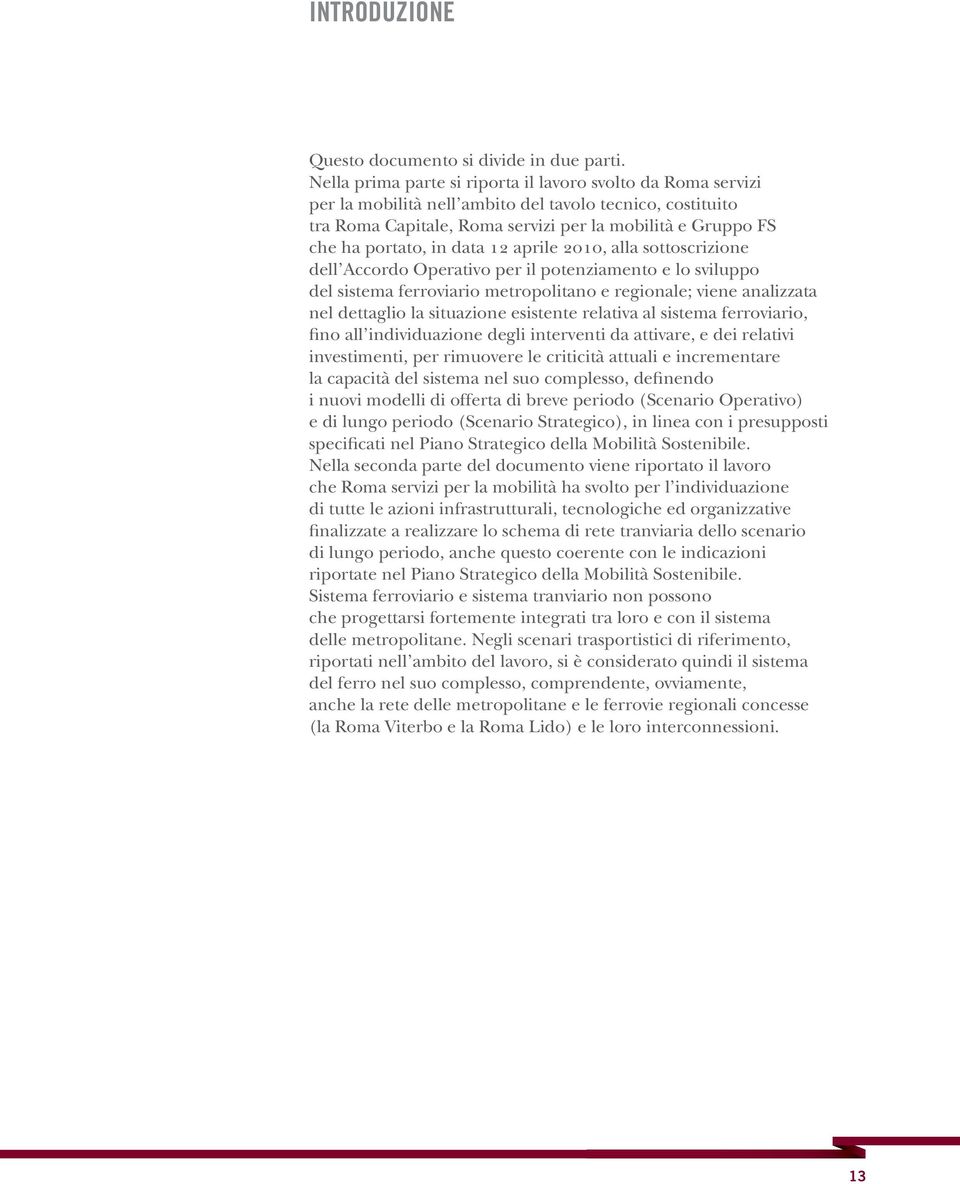 data 12 aprile 2010, alla sottoscrizione dell Accordo Operativo per il potenziamento e lo sviluppo del sistema ferroviario metropolitano e regionale; viene analizzata nel dettaglio la situazione