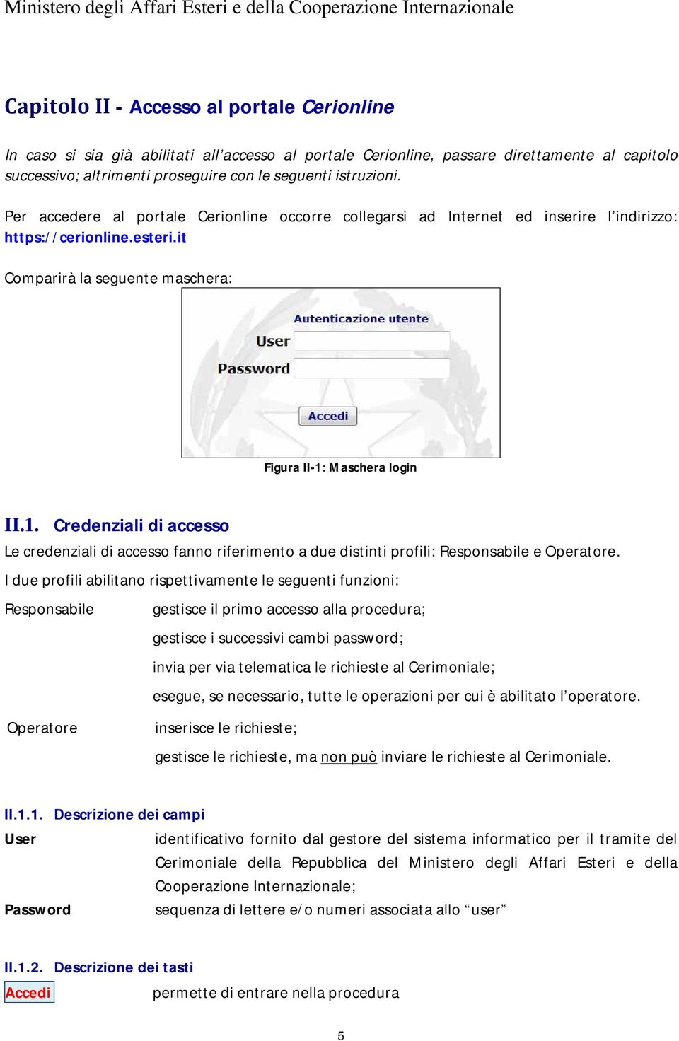 Maschera login II.1. Credenziali di accesso Le credenziali di accesso fanno riferimento a due distinti profili: Responsabile e Operatore.