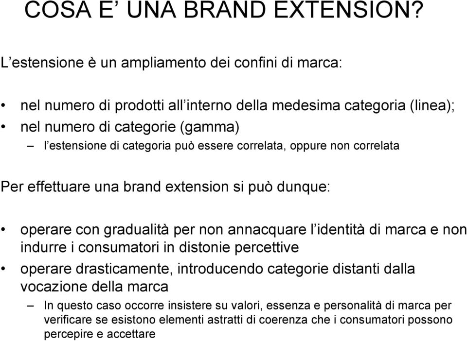 categoria può essere correlata, oppure non correlata Per effettuare una brand extension si può dunque: operare con gradualità per non annacquare l identità di marca e