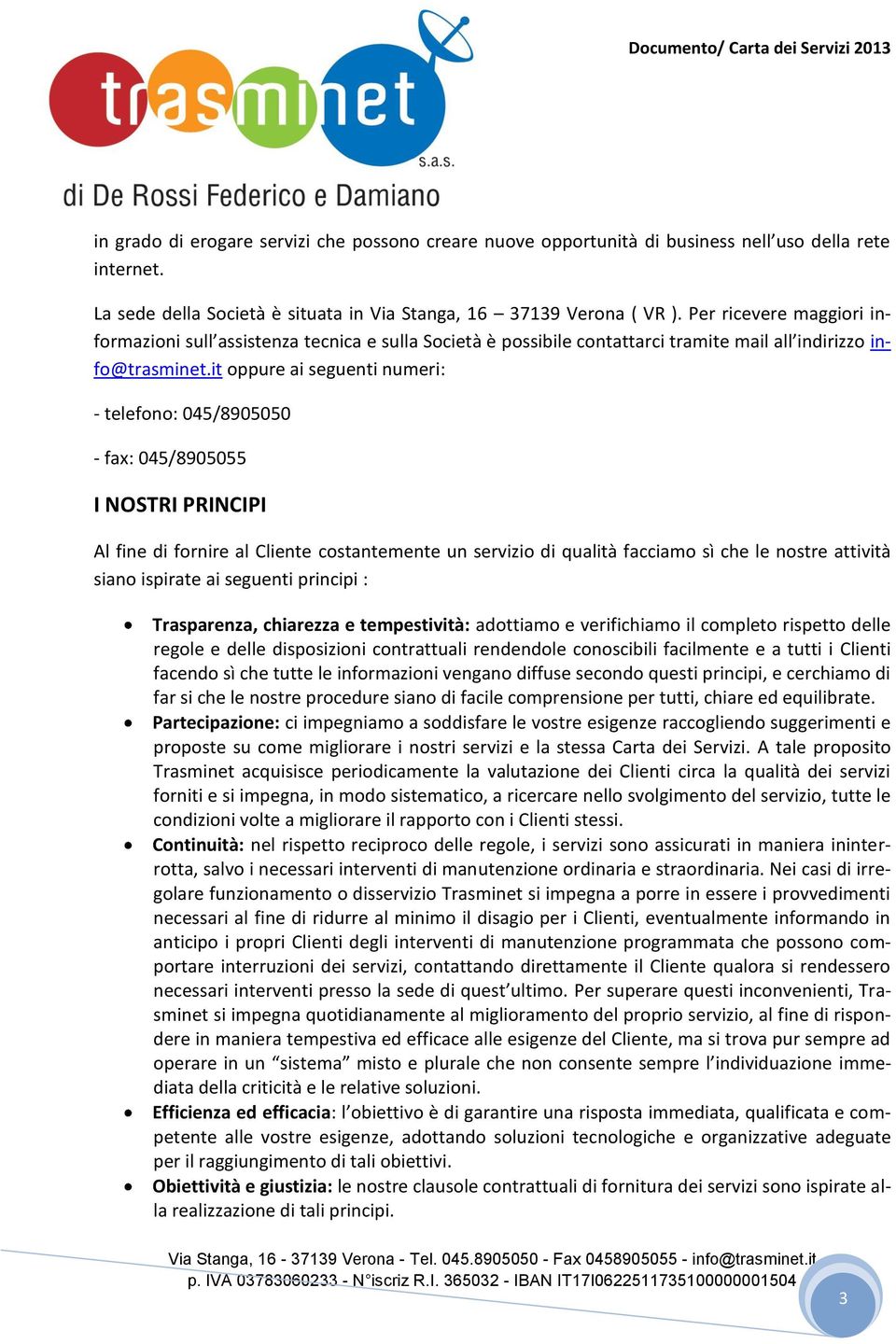 Per ricevere maggiori informazioni sull assistenza tecnica e sulla Società è possibile contattarci tramite mail all indirizzo info@trasminet.