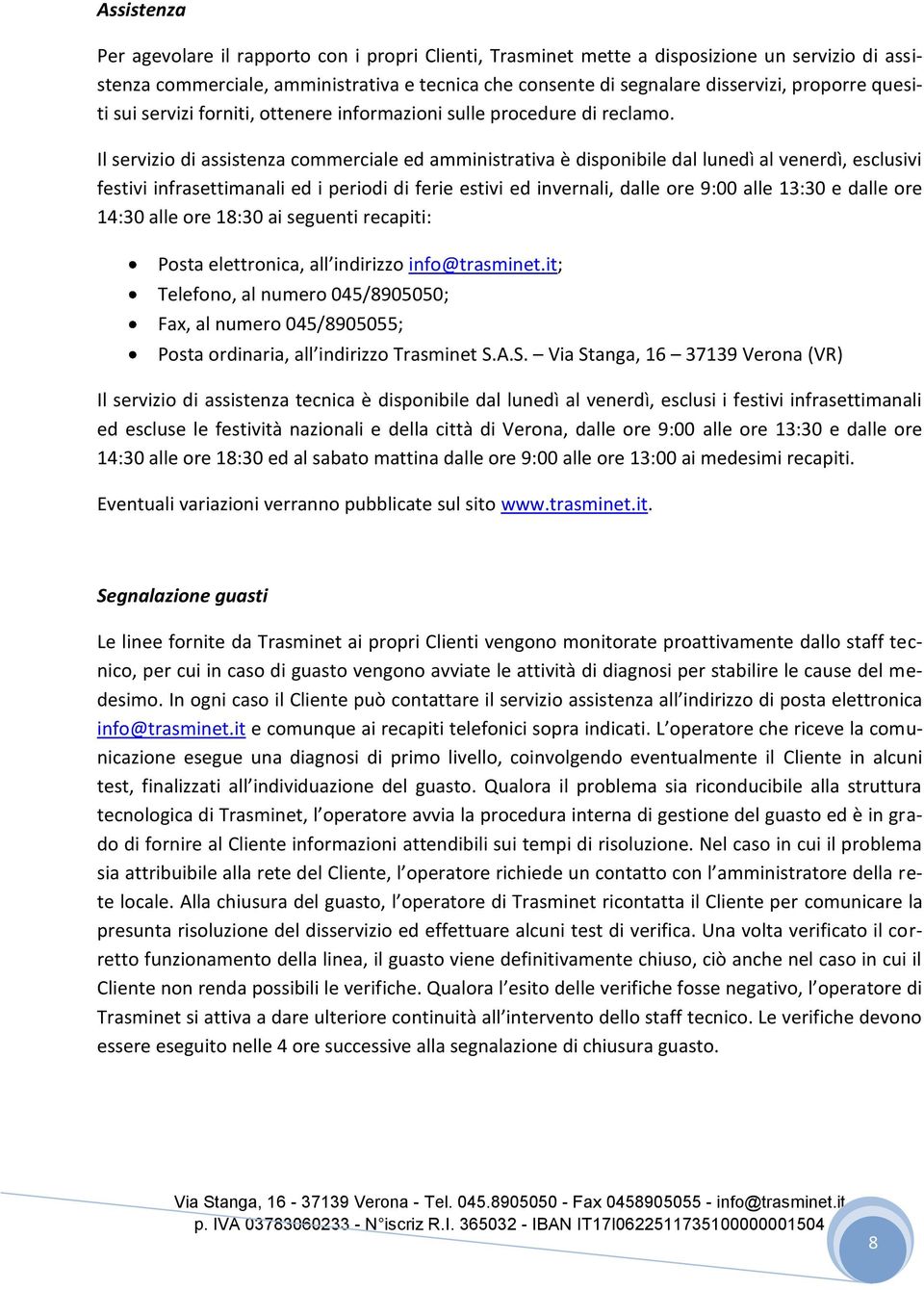 Il servizio di assistenza commerciale ed amministrativa è disponibile dal lunedì al venerdì, esclusivi festivi infrasettimanali ed i periodi di ferie estivi ed invernali, dalle ore 9:00 alle 13:30 e