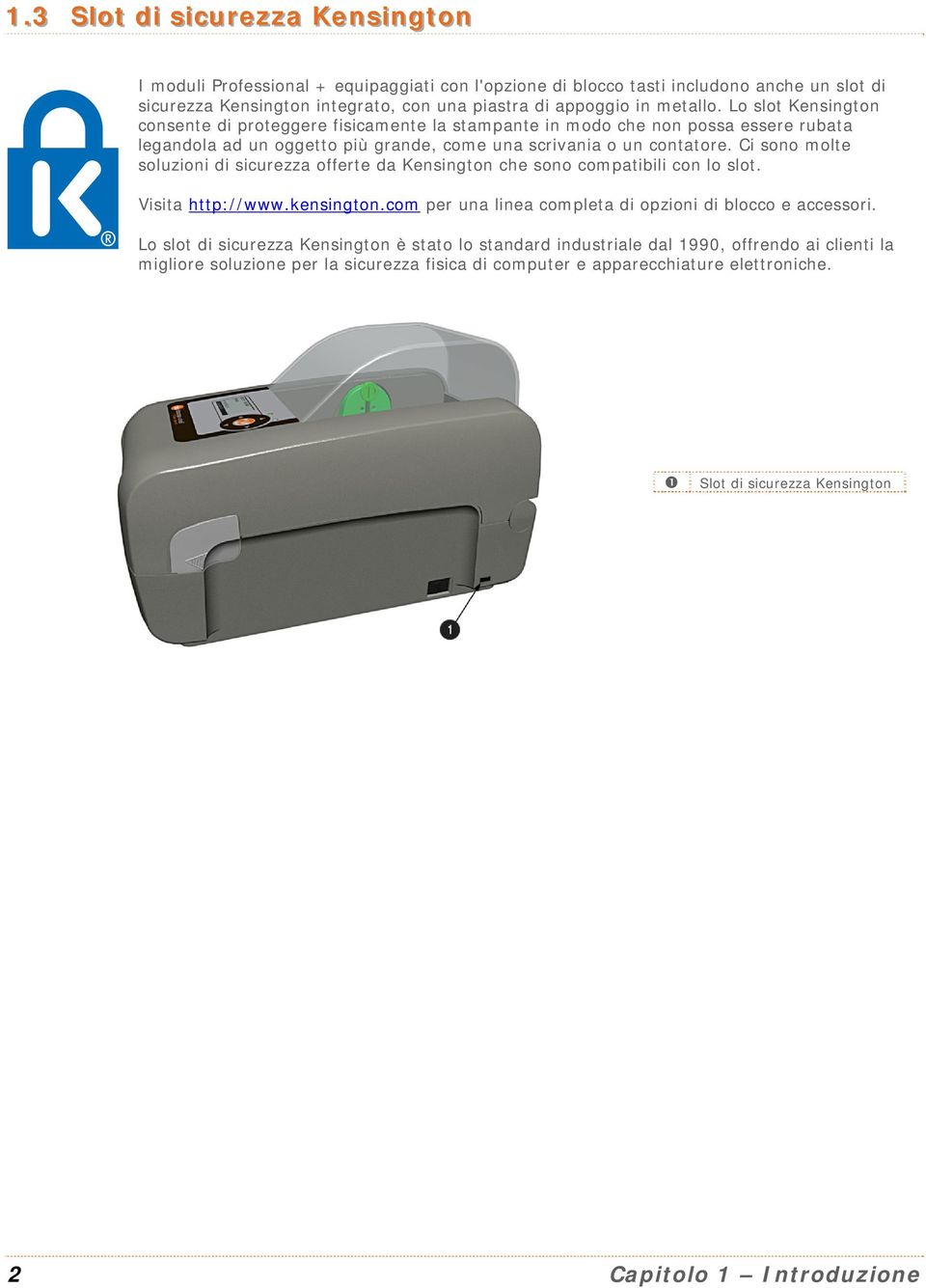 metallo. Lo slot Kensington consente di proteggere fisicamente la stampante in modo che non possa essere rubata legandola ad un oggetto più grande, come una scrivania o un contatore.