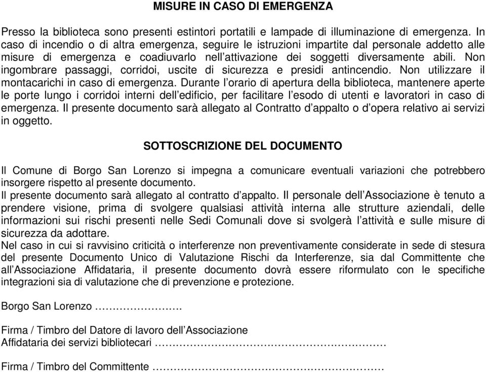 Non ingombrare passaggi, corridoi, uscite di sicurezza e presidi antincendio. Non utilizzare il montacarichi in caso di emergenza.