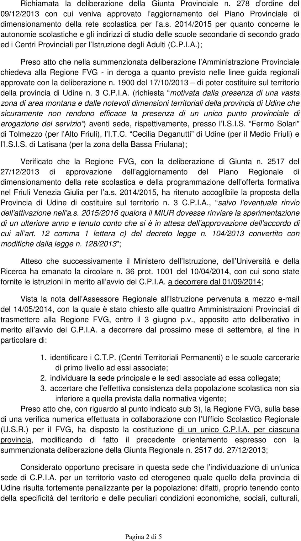 olastica per l a.s. 2014/2015 per quanto concerne le autonomie scolastiche e gli indirizzi di studio delle scuole secondarie di secondo grado ed i Centri Provinciali per l Istruzione degli Adulti (C.