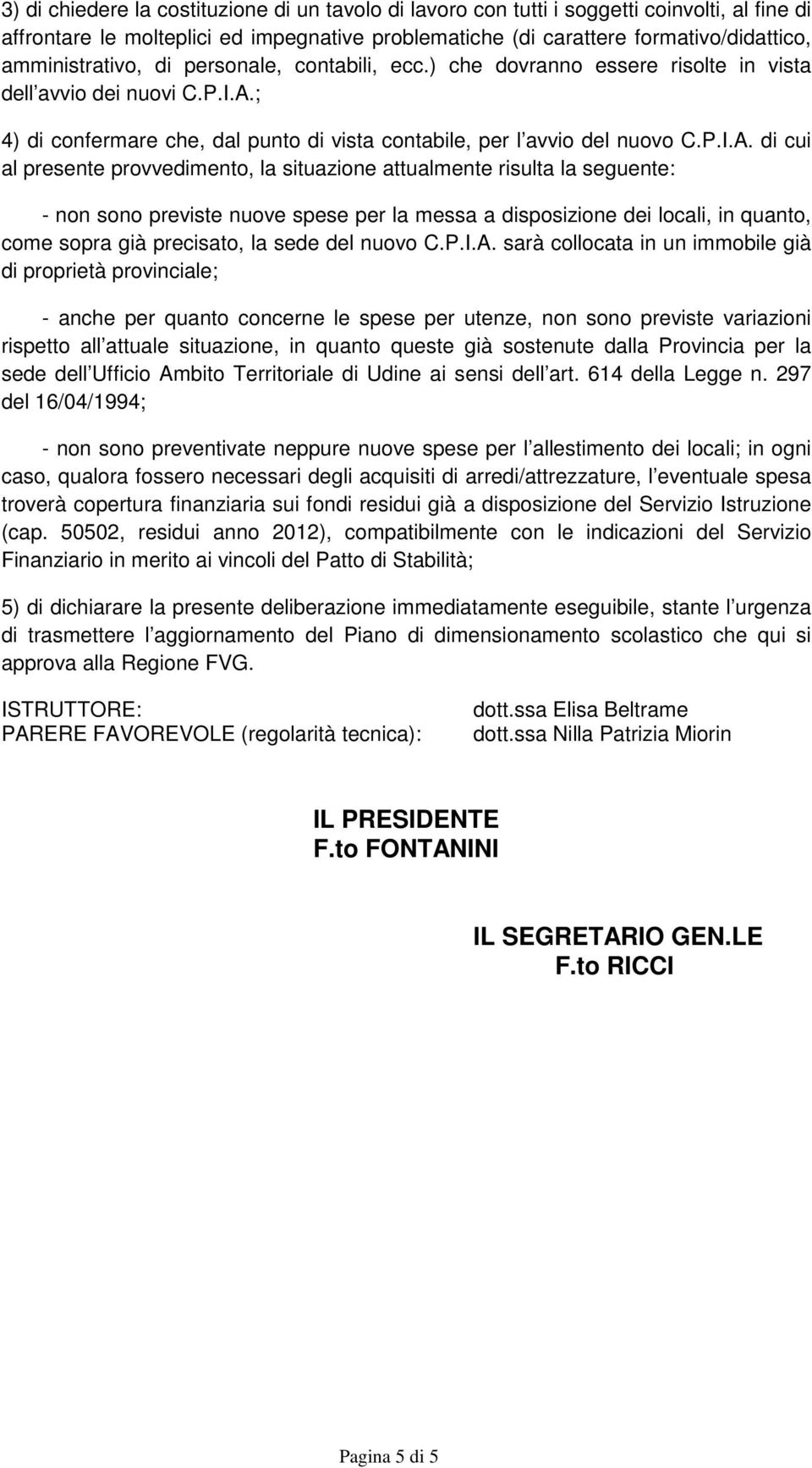 ; 4) di confermare che, dal punto di vista contabile, per l avvio del nuovo C.P.I.A.