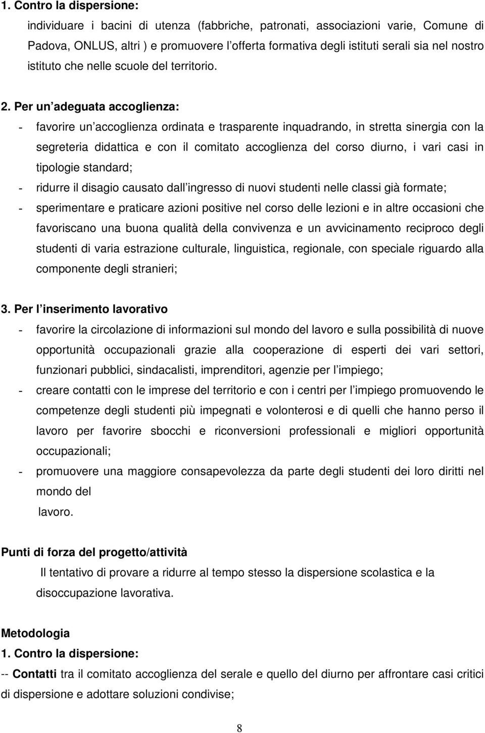 Per un adeguata accoglienza: - favorire un accoglienza ordinata e trasparente inquadrando, in stretta sinergia con la segreteria didattica e con il comitato accoglienza del corso diurno, i vari casi