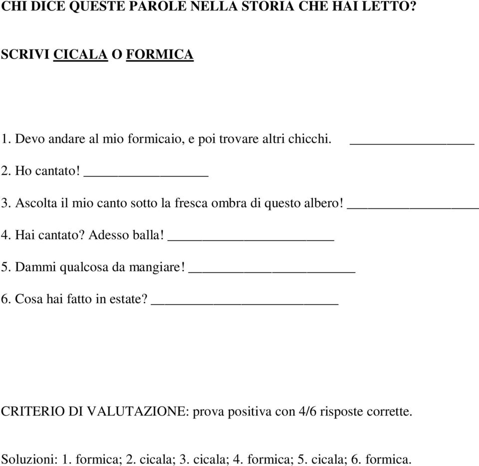 Ascolta il mio canto sotto la fresca ombra di questo albero! 4. Hai cantato? Adesso balla! 5.