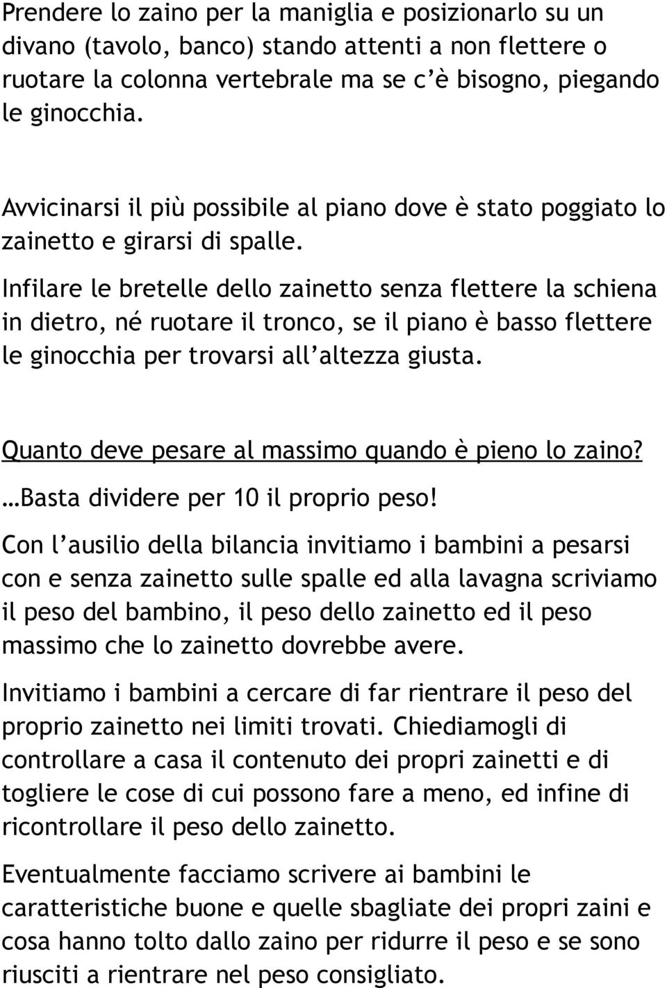 Infilare le bretelle dello zainetto senza flettere la schiena in dietro, né ruotare il tronco, se il piano è basso flettere le ginocchia per trovarsi all altezza giusta.