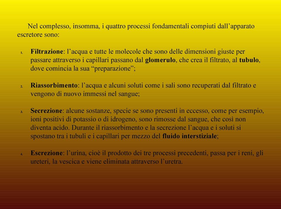 ; 2. Riassorbimento: l acqua e alcuni soluti come i sali sono recuperati dal filtrato e vengono di nuovo immessi nel sangue; 3.