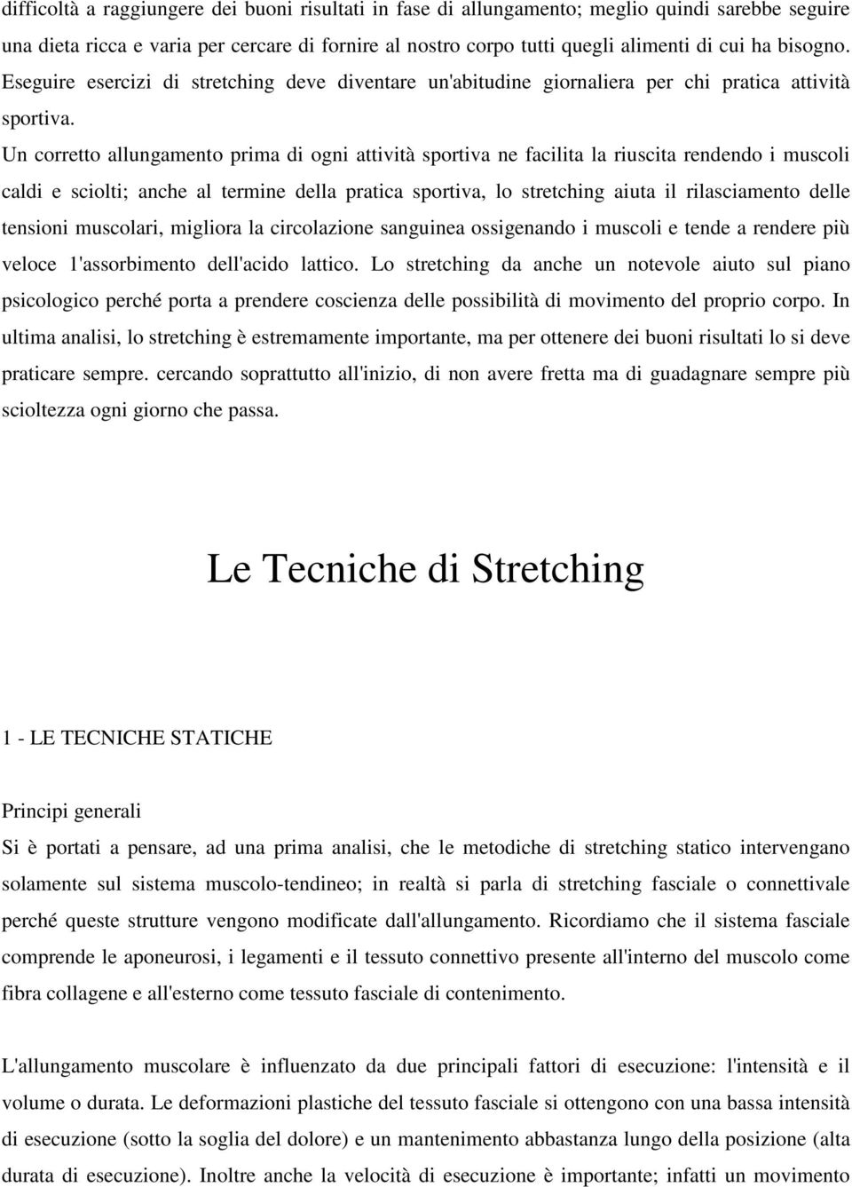 Un corretto allungamento prima di ogni attività sportiva ne facilita la riuscita rendendo i muscoli caldi e sciolti; anche al termine della pratica sportiva, lo stretching aiuta il rilasciamento