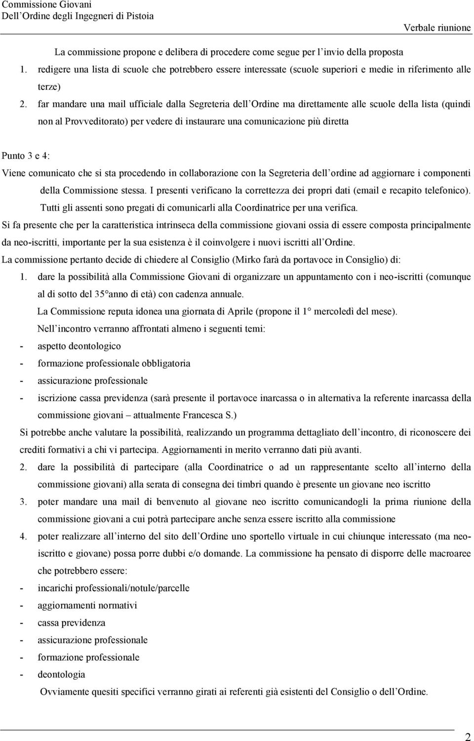 far mandare una mail ufficiale dalla Segreteria dell Ordine ma direttamente alle scuole della lista (quindi non al Provveditorato) per vedere di instaurare una comunicazione più diretta Punto 3 e 4: