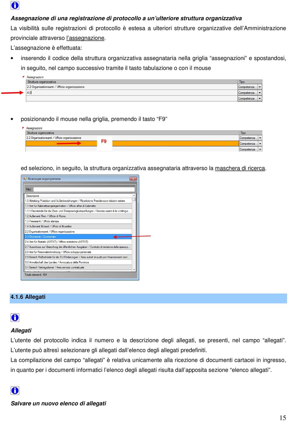 L assegnazione è effettuata: inserendo il codice della struttura organizzativa assegnataria nella griglia assegnazioni e spostandosi, in seguito, nel campo successivo tramite il tasto tabulazione o