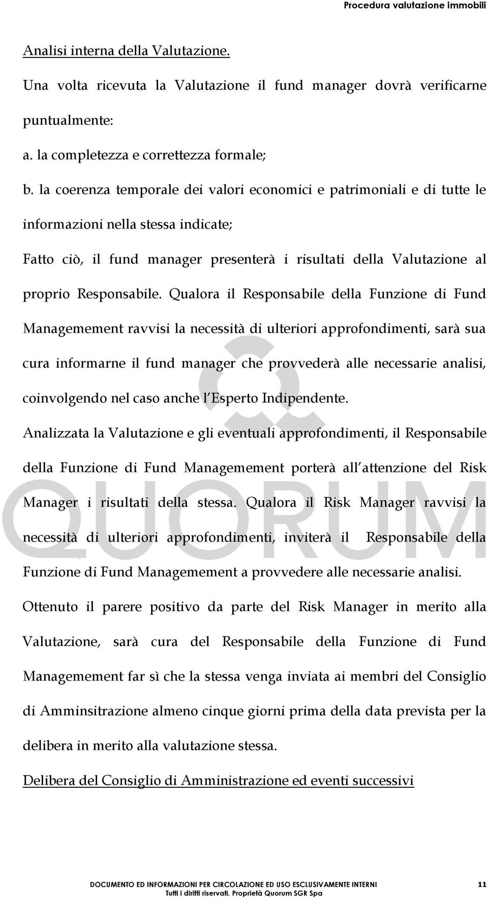 Qualora il Responsabile della Funzione di Fund Managemement ravvisi la necessità di ulteriori approfondimenti, sarà sua cura informarne il fund manager che provvederà alle necessarie analisi,