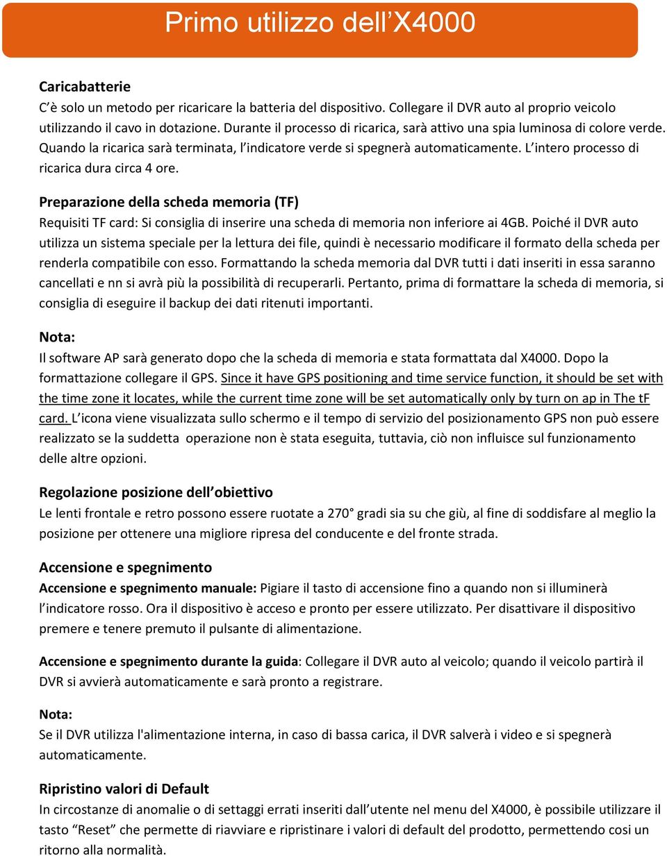 L intero processo di ricarica dura circa 4 ore. Preparazione della scheda memoria (TF) Requisiti TF card: Si consiglia di inserire una scheda di memoria non inferiore ai 4GB.