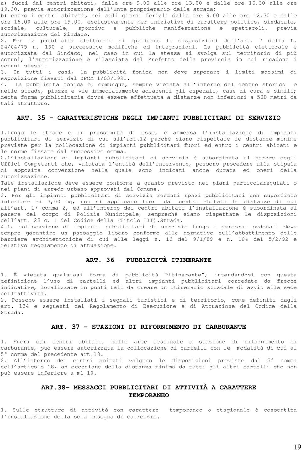 00, esclusivamente per iniziative di carattere politico, sindacale, sociale, culturale, sportivo e pubbliche manifestazione e spettacoli, previa autorizzazione del Sindaco. 2.