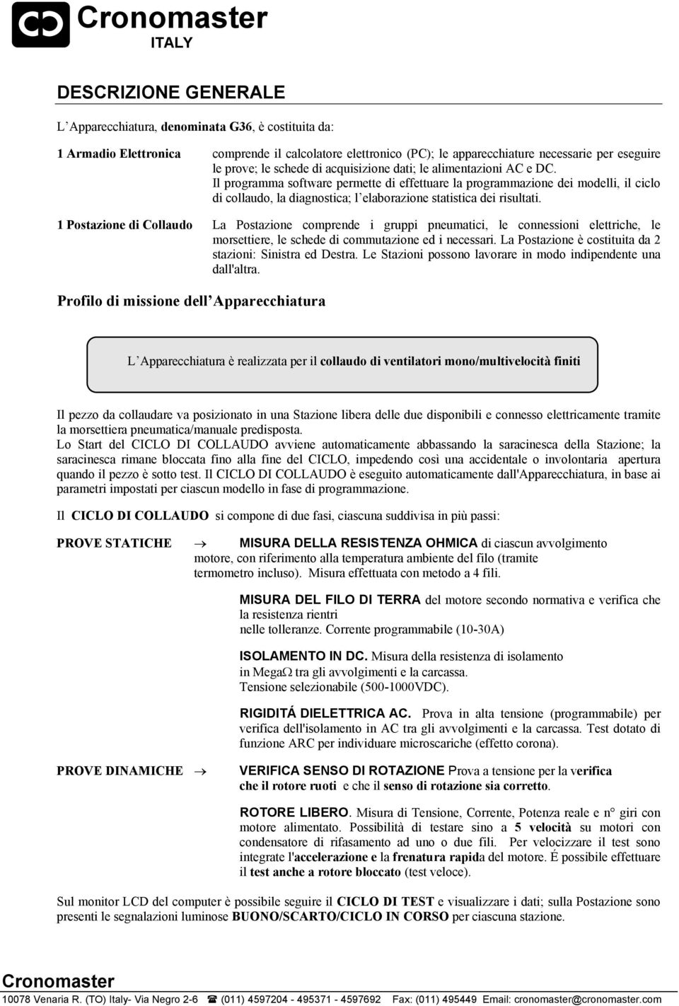 Il programma software permette di effettuare la programmazione dei modelli, il ciclo di collaudo, la diagnostica; l elaborazione statistica dei risultati.