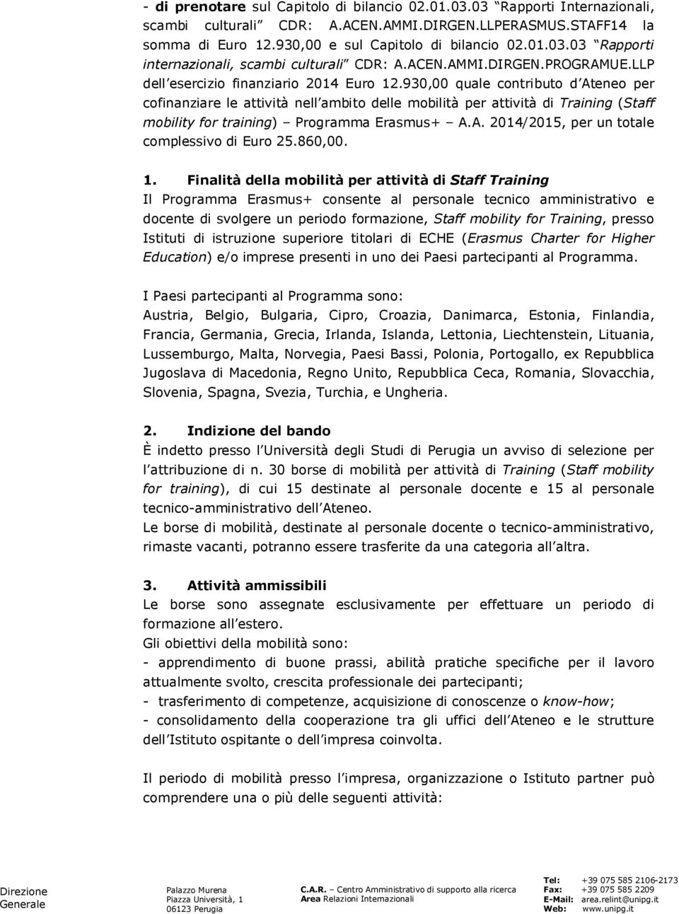 930,00 quale contributo d Ateneo per cofinanziare le attività nell ambito delle mobilità per attività di Training (Staff mobility for training) Programma Erasmus+ A.A. 2014/2015, per un totale complessivo di Euro 25.