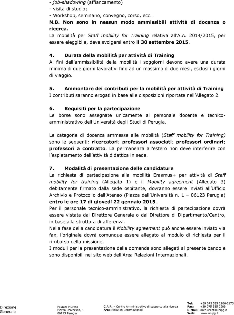 Durata della mobilità per attività di Training Ai fini dell ammissibilità della mobilità i soggiorni devono avere una durata minima di due giorni lavorativi fino ad un massimo di due mesi, esclusi i