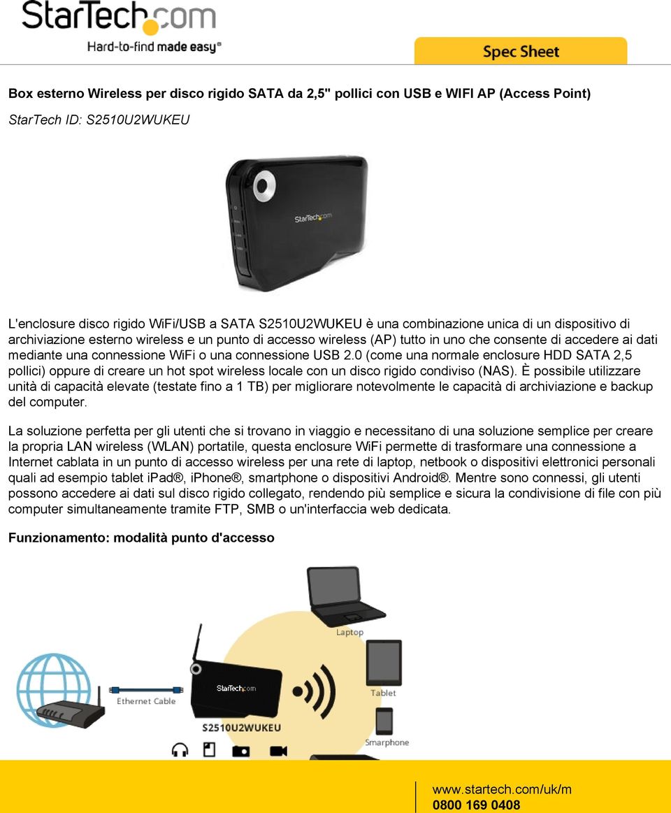 0 (come una normale enclosure HDD SATA 2,5 pollici) oppure di creare un hot spot wireless locale con un disco rigido condiviso (NAS).