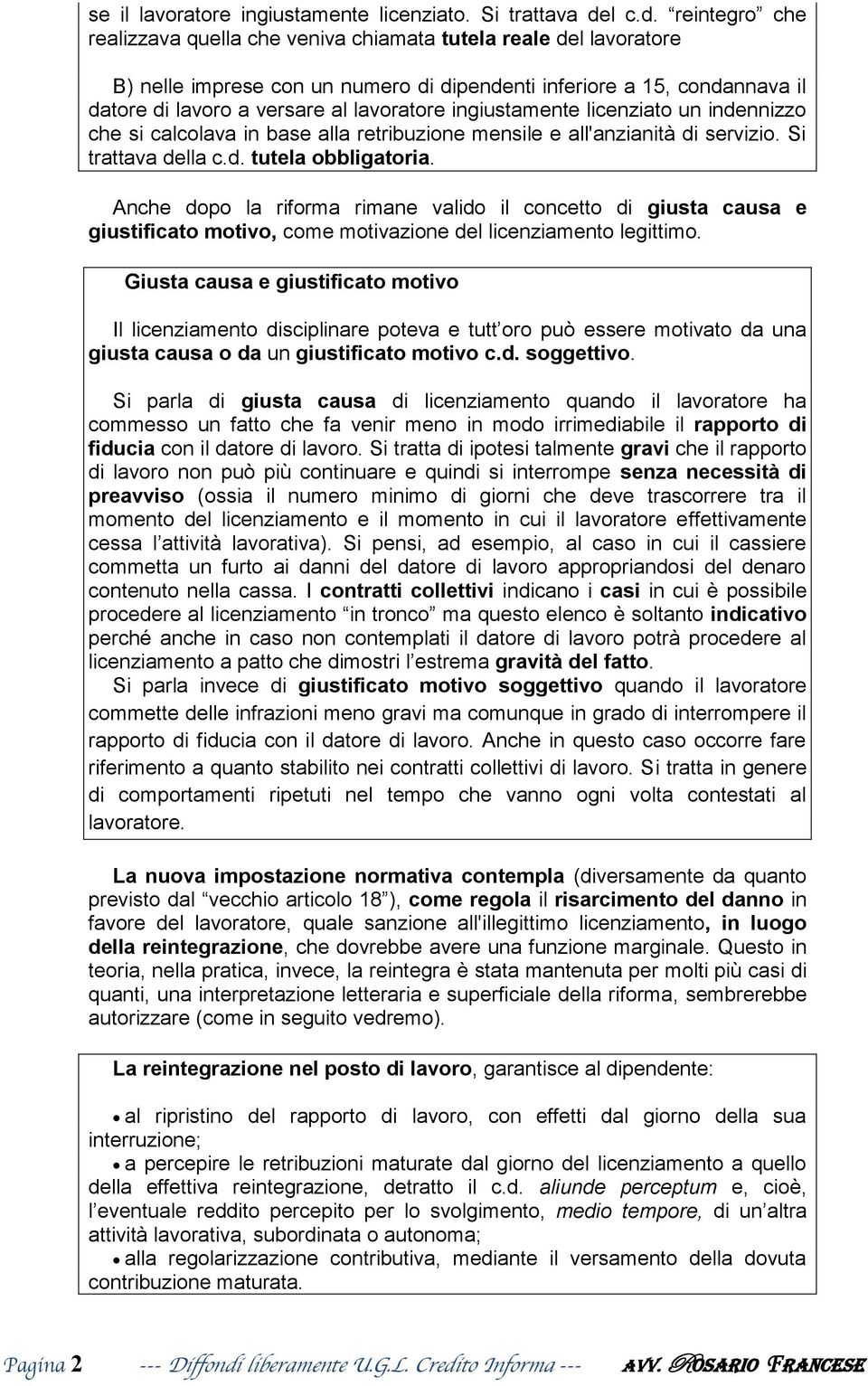 reintegro che realizzava quella che veniva chiamata tutela reale del lavoratore B) nelle imprese con un numero di dipendenti inferiore a 15, condannava il datore di lavoro a versare al lavoratore