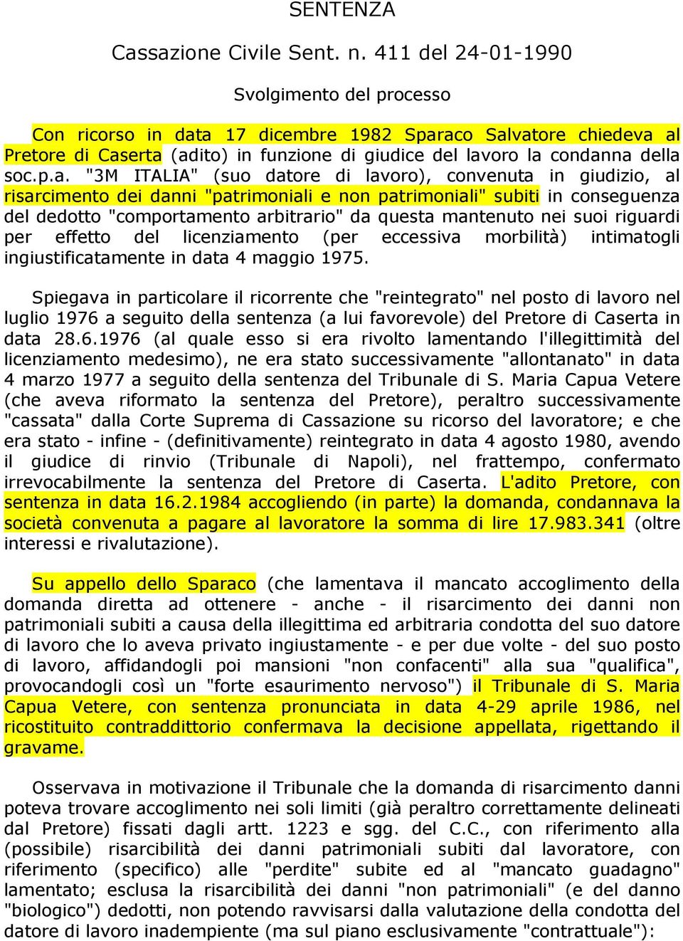 a 17 dicembre 1982 Sparaco Salvatore chiedeva al Pretore di Caserta (adito) in funzione di giudice del lavoro la condanna della soc.p.a. "3M ITALIA" (suo datore di lavoro), convenuta in giudizio, al