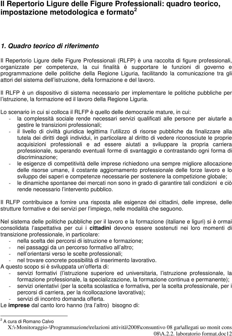 governo e programmazione delle politiche della Regione Liguria, facilitando la comunicazione tra gli attori del sistema dell istruzione, della formazione e del lavoro.