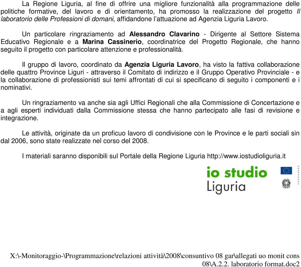 Un particolare ringraziamento ad Alessandro Clavarino - Dirigente al Settore Sistema Educativo Regionale e a Marina Cassinerio, coordinatrice del Progetto Regionale, che hanno seguito il progetto con