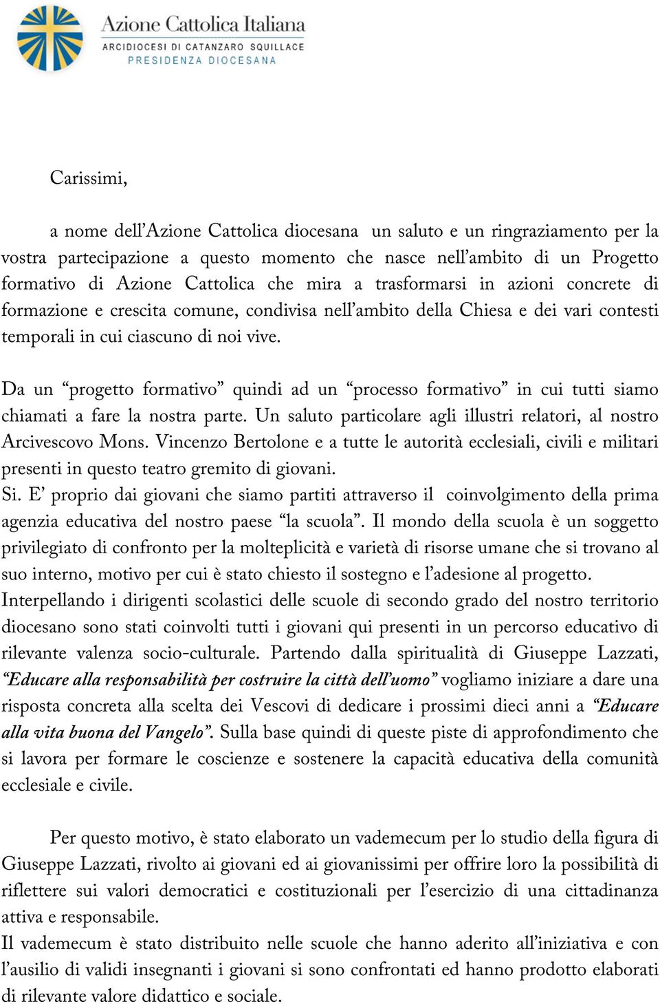 Da un progetto formativo quindi ad un processo formativo in cui tutti siamo chiamati a fare la nostra parte. Un saluto particolare agli illustri relatori, al nostro Arcivescovo Mons.