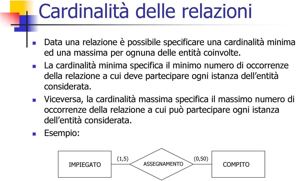 La cardinalità minima specifica il minimo numero di occorrenze della relazione a cui deve partecipare ogni istanza dell