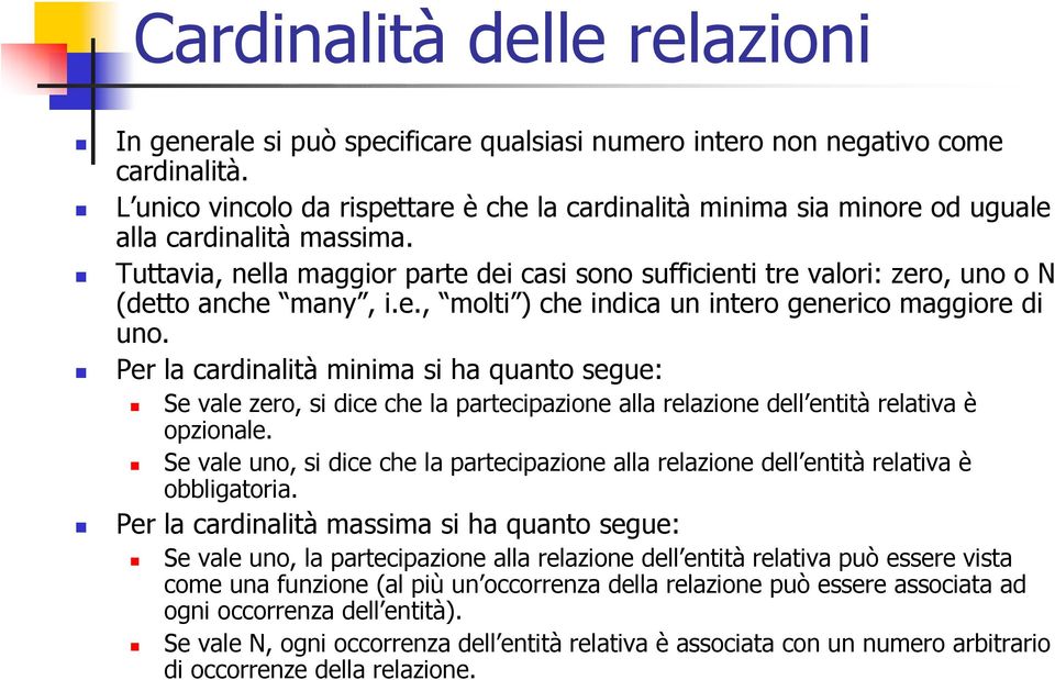 Tuttavia, nella maggior parte dei casi sono sufficienti tre valori: zero, uno o N (detto anche many, i.e., molti ) che indica un intero generico maggiore di uno.