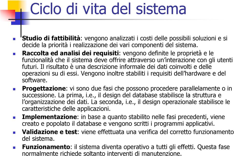 Il risultato è una descrizione informale dei dati coinvolti e delle operazioni su di essi. Vengono inoltre stabiliti i requisiti dell hardware e del software.