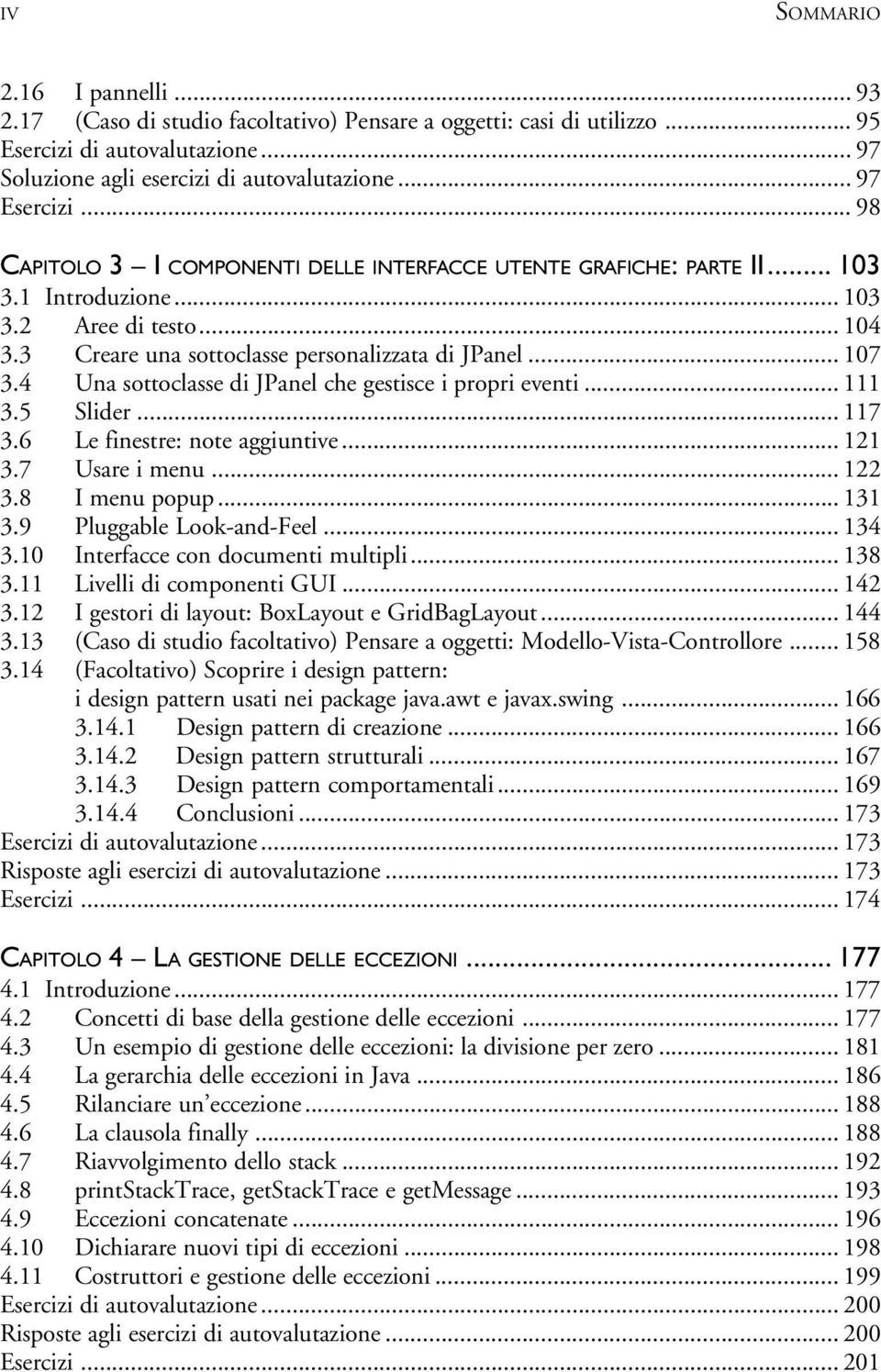 4 Una sottoclasse di JPanel che gestisce i propri eventi... 111 3.5 Slider... 117 3.6 Le finestre: note aggiuntive... 121 3.7 Usare i menu... 122 3.8 I menu popup... 131 3.9 Pluggable Look-and-Feel.