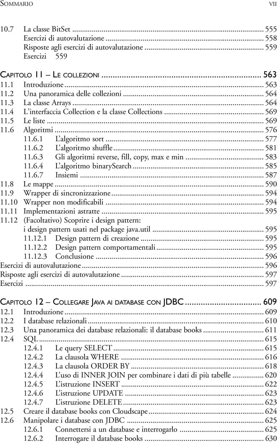 6.1 L algoritmo sort... 577 11.6.2 L algoritmo shuffle... 581 11.6.3 Gli algoritmi reverse, fill, copy, max e min... 583 11.6.4 L algoritmo binarysearch... 585 11.6.7 Insiemi... 587 11.8 Le mappe.