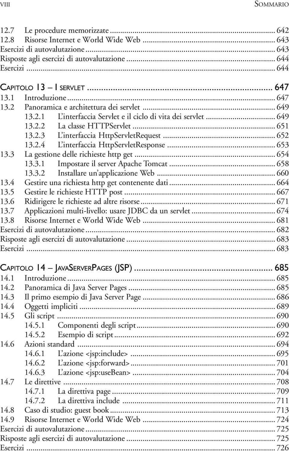 .. 651 13.2.3 L interfaccia HttpServletRequest... 652 13.2.4 L interfaccia HttpServletResponse... 653 13.3 La gestione delle richieste http get... 654 13.3.1 Impostare il server Apache Tomcat... 658 13.