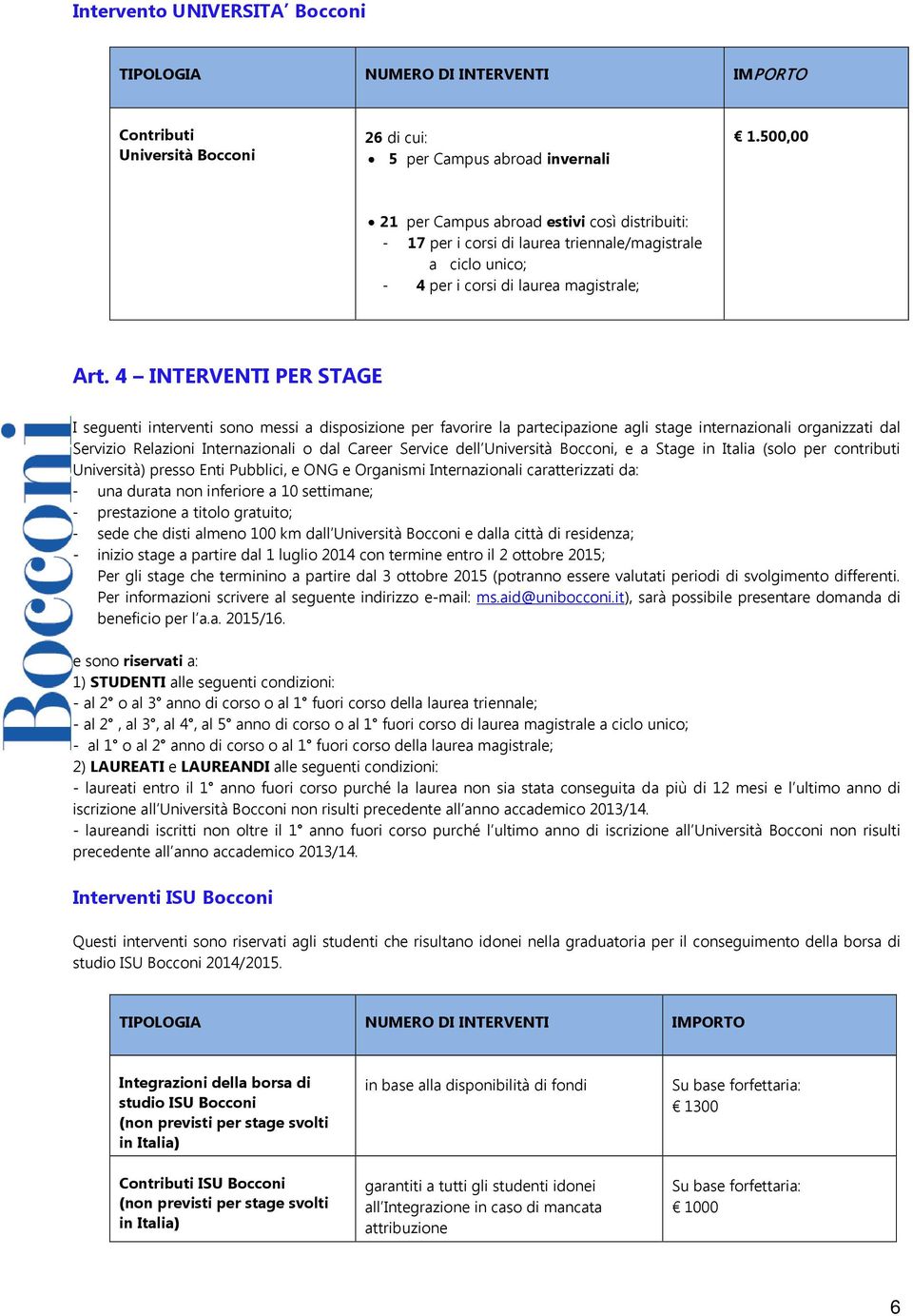 4 INTERVENTI PER STAGE I seguenti interventi sono messi a disposizione per favorire la partecipazione agli stage internazionali organizzati dal Servizio Relazioni Internazionali o dal Career Service