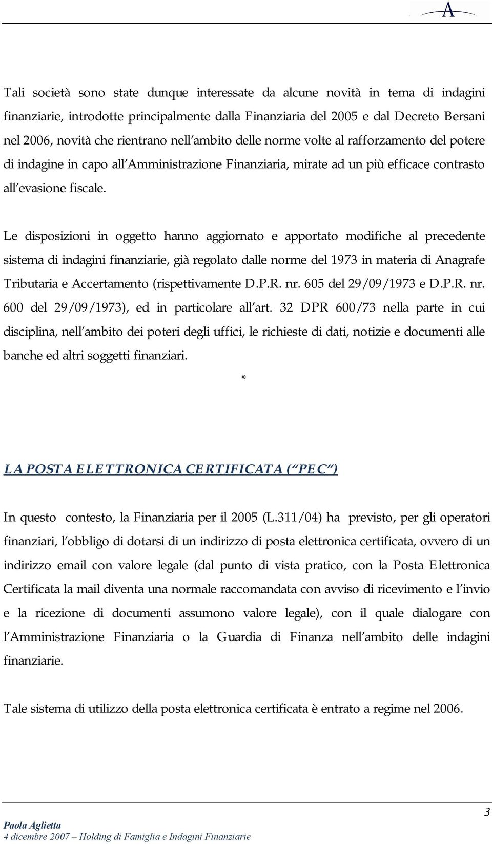 Le disposizioni in oggetto hanno aggiornato e apportato modifiche al precedente sistema di indagini finanziarie, già regolato dalle norme del 1973 in materia di Anagrafe Tributaria e Accertamento