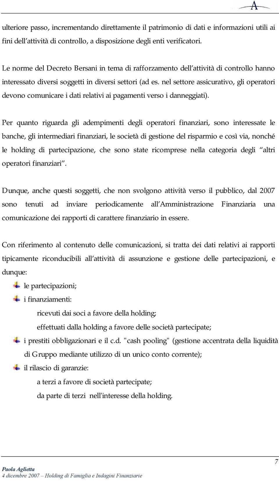 nel settore assicurativo, gli operatori devono comunicare i dati relativi ai pagamenti verso i danneggiati).