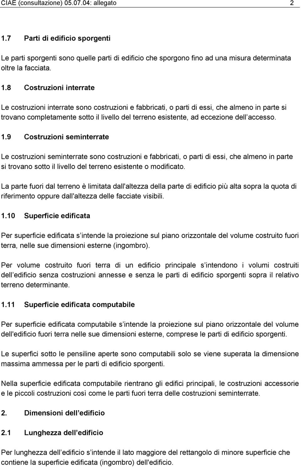 8 Costruzioni interrate Le costruzioni interrate sono costruzioni e fabbricati, o parti di essi, che almeno in parte si trovano completamente sotto il livello del terreno esistente, ad eccezione dell