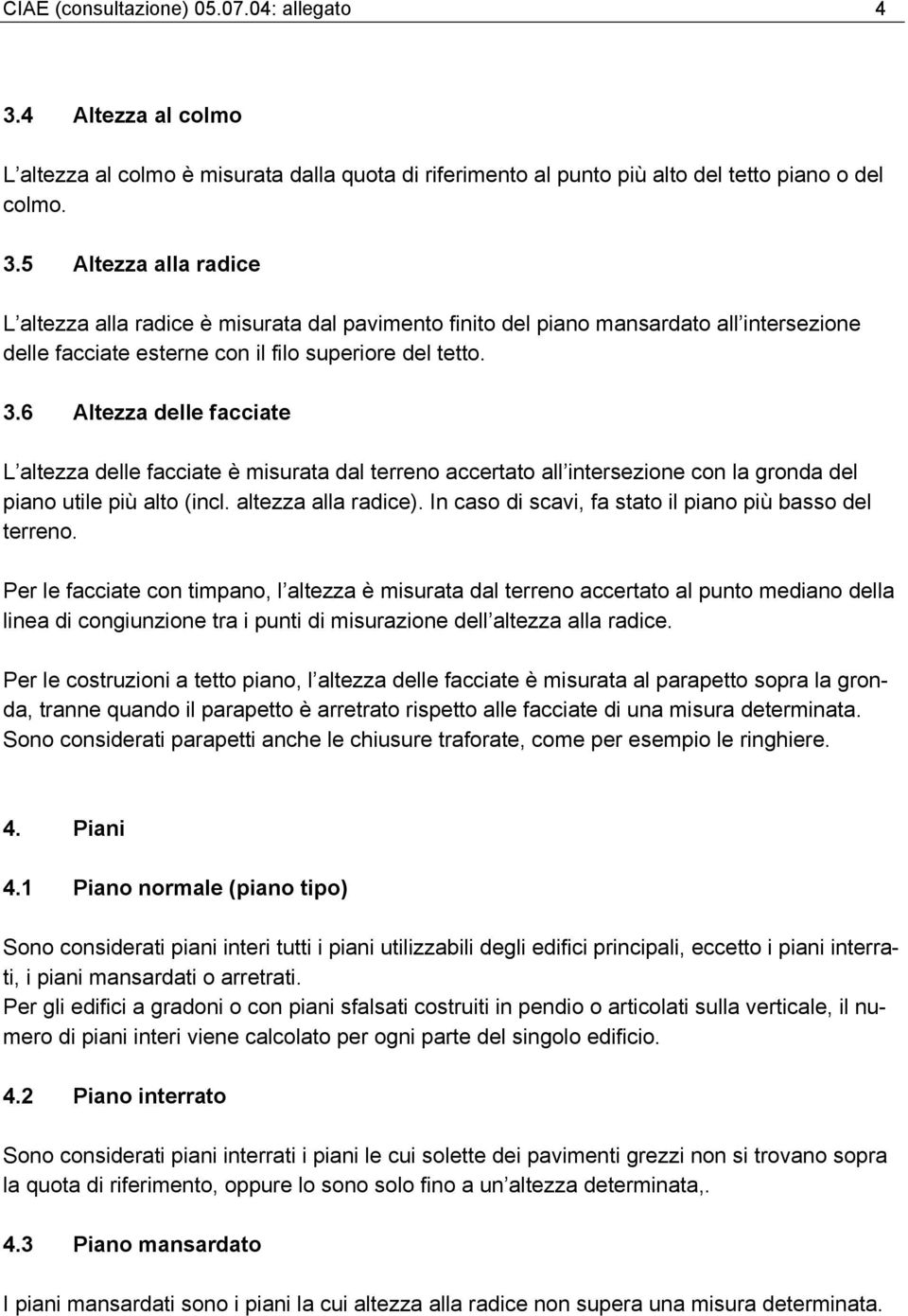 5 Altezza alla radice L altezza alla radice è misurata dal pavimento finito del piano mansardato all intersezione delle facciate esterne con il filo superiore del tetto. 3.