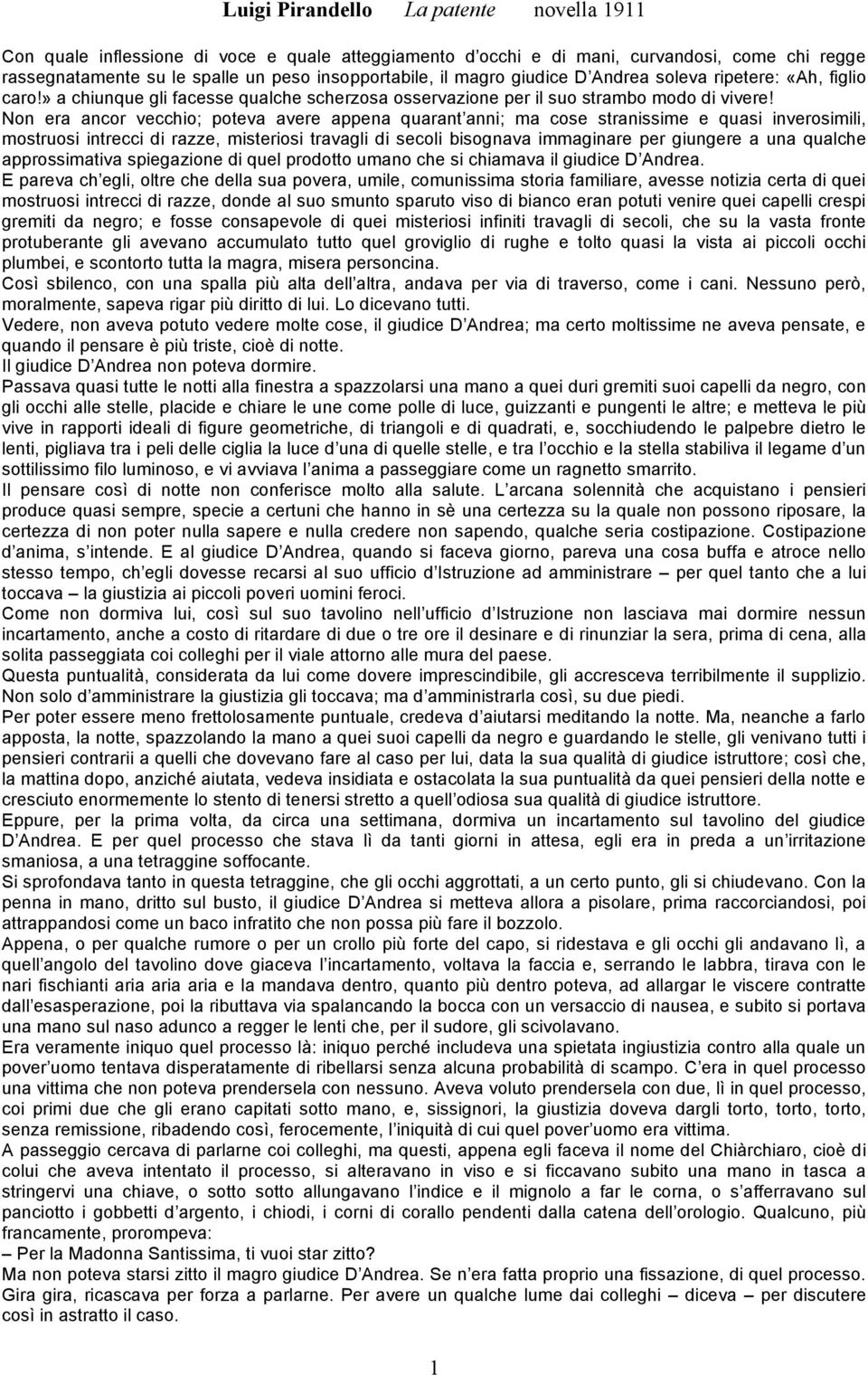 Non era ancor vecchio; poteva avere appena quarant anni; ma cose stranissime e quasi inverosimili, mostruosi intrecci di razze, misteriosi travagli di secoli bisognava immaginare per giungere a una