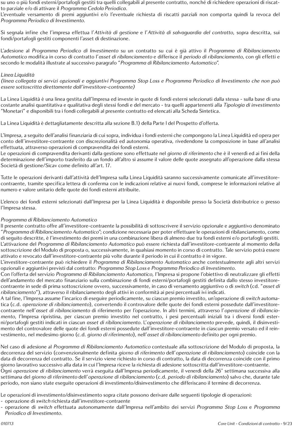 Si segnala infine che l impresa effettua l Attività di gestione e l Attività di salvaguardia del contratto, sopra descritta, sui fondi/portafogli gestiti componenti l asset di destinazione.